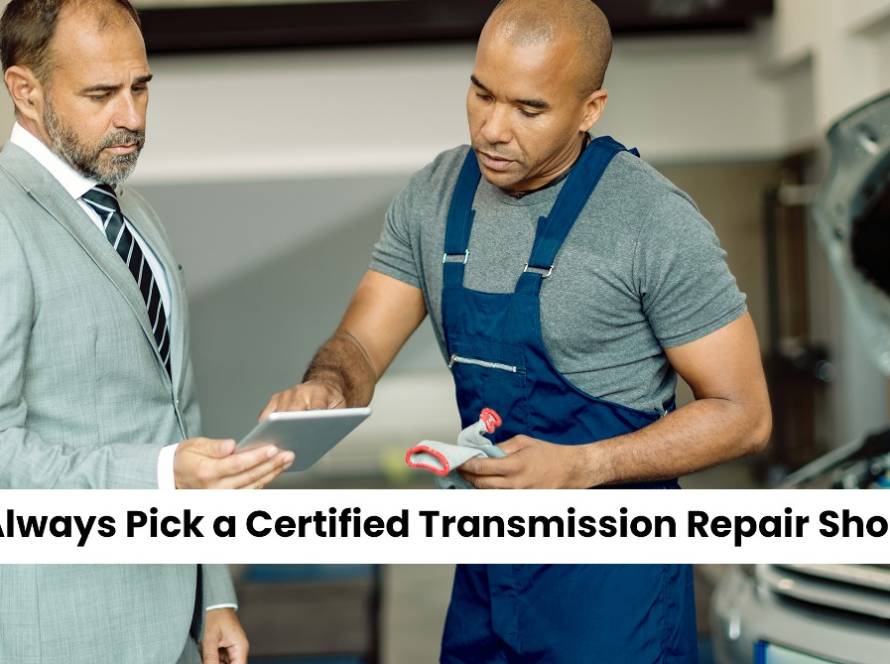 Always Pick a Certified Transmission Repair Shop.