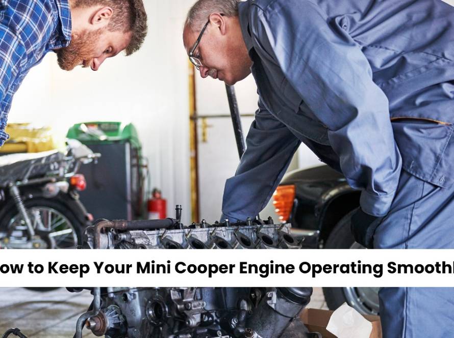 How to Keep Your Mini Cooper Engine Operating Smoothly for Years to Come
